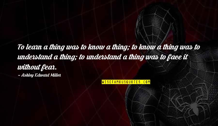 Vareity Quotes By Ashley Edward Miller: To learn a thing was to know a