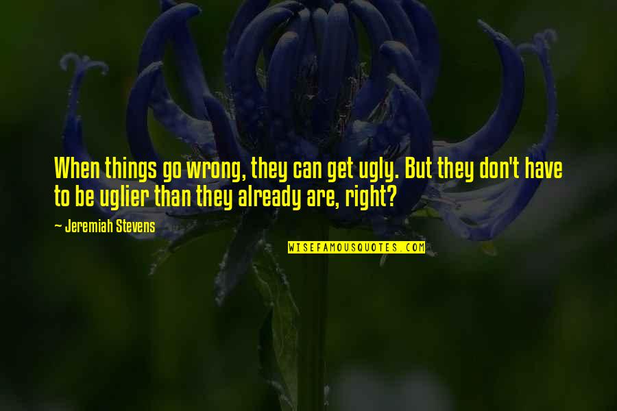 Varela Round Quotes By Jeremiah Stevens: When things go wrong, they can get ugly. Varela Round Quotes By Jeremiah Stevens: When things go wrong, they can get ugly.