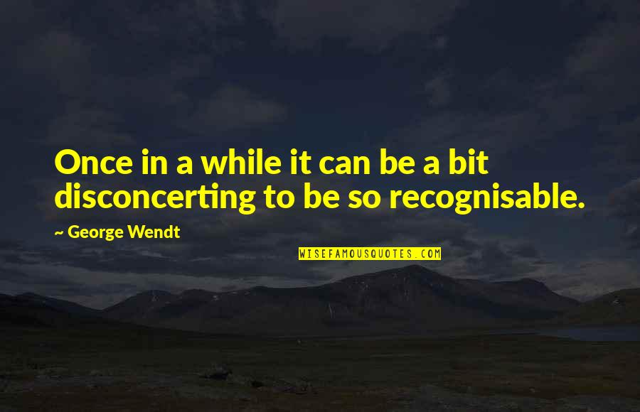 Varella Endo Quotes By George Wendt: Once in a while it can be a