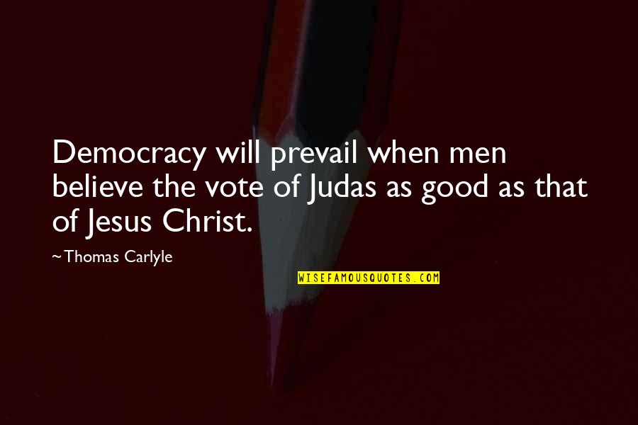 Varella Quotes By Thomas Carlyle: Democracy will prevail when men believe the vote