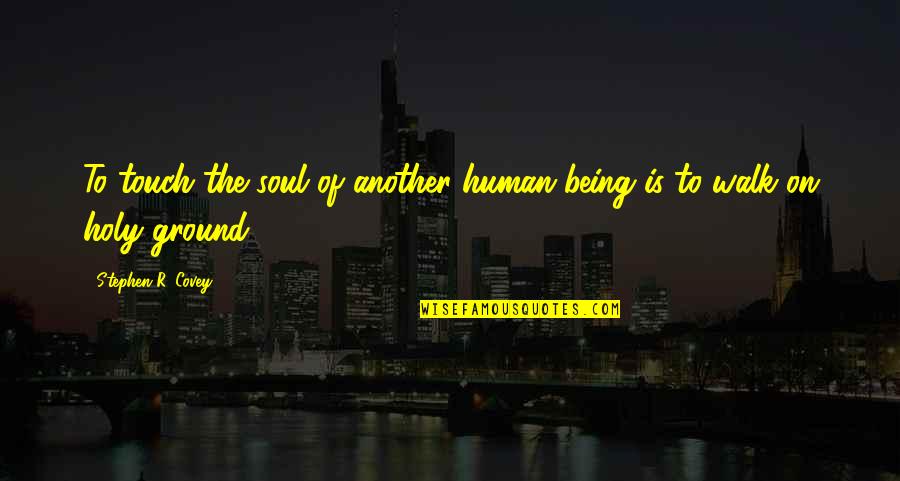 Varellas Todd Quotes By Stephen R. Covey: To touch the soul of another human being Varellas Todd Quotes By Stephen R. Covey: To touch the soul of another human being