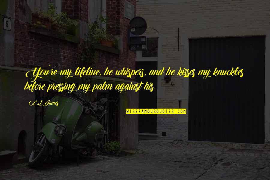 Varelotteriet Quotes By E.L. James: You're my lifeline, he whispers, and he kisses Varelotteriet Quotes By E.L. James: You're my lifeline, he whispers, and he kisses