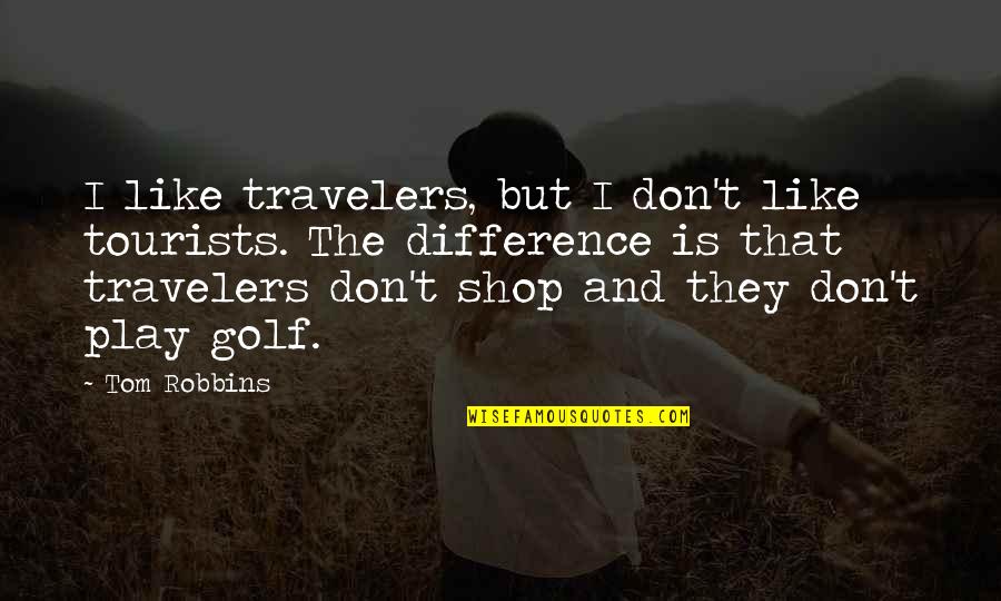 Varelotteriet Quotes By Tom Robbins: I like travelers, but I don't like tourists. Varelotteriet Quotes By Tom Robbins: I like travelers, but I don't like tourists.