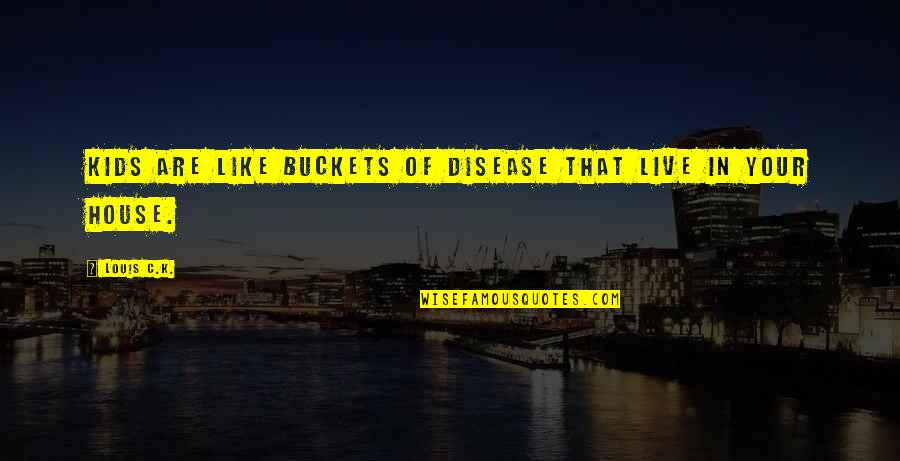 Varemar Quotes By Louis C.K.: Kids are like buckets of disease that live