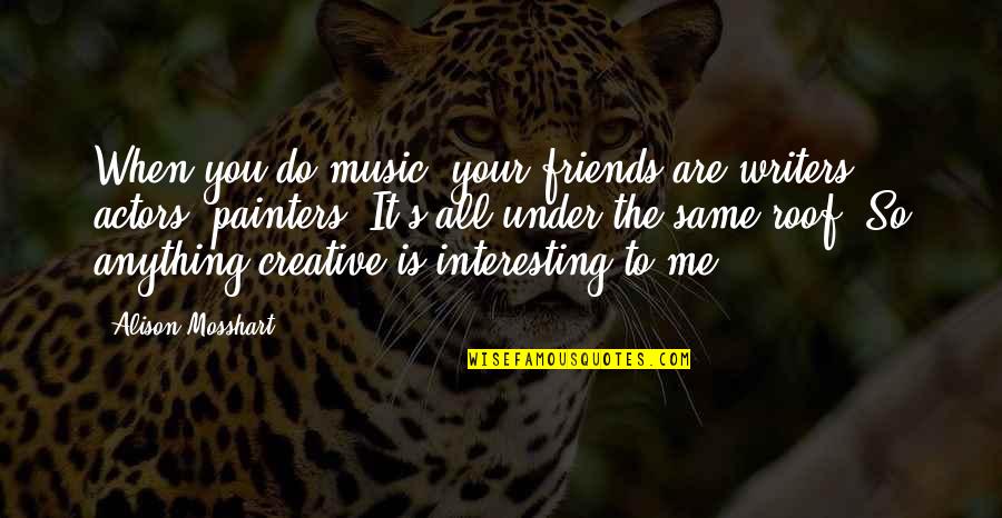 Varenhorst Architects Quotes By Alison Mosshart: When you do music, your friends are writers,