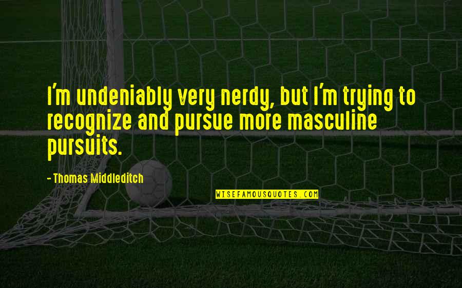 Varens Wikipedia Quotes By Thomas Middleditch: I'm undeniably very nerdy, but I'm trying to