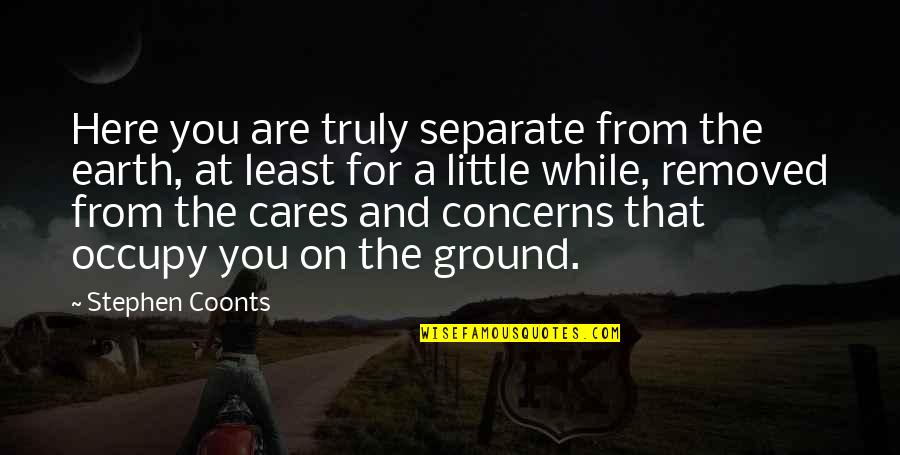 Varetire Quotes By Stephen Coonts: Here you are truly separate from the earth, Varetire Quotes By Stephen Coonts: Here you are truly separate from the earth,
