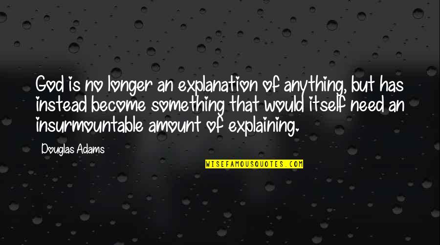 Varex Quotes By Douglas Adams: God is no longer an explanation of anything,