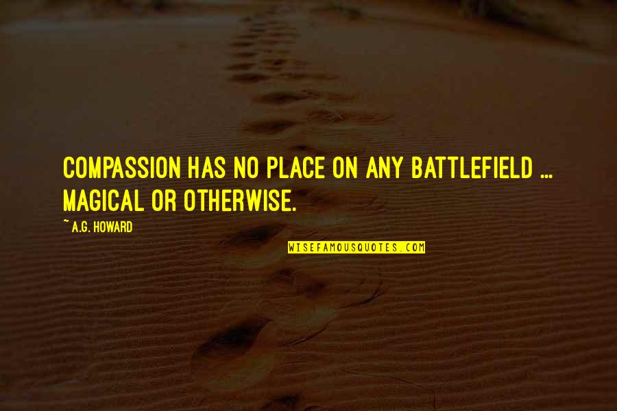 Varfarina Bula Quotes By A.G. Howard: Compassion has no place on any battlefield ...