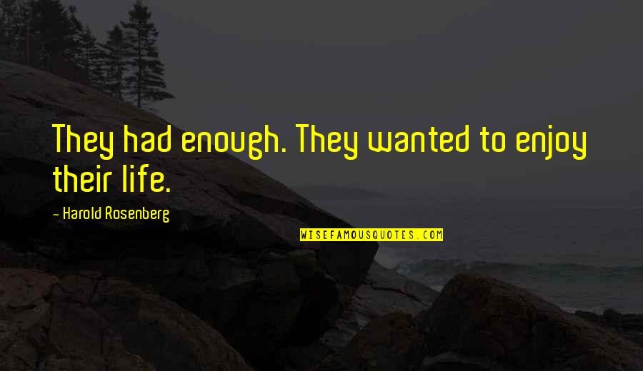 Varfarina Infarmed Quotes By Harold Rosenberg: They had enough. They wanted to enjoy their Varfarina Infarmed Quotes By Harold Rosenberg: They had enough. They wanted to enjoy their