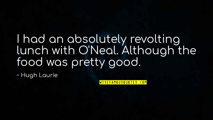 Varfarina Infarmed Quotes By Hugh Laurie: I had an absolutely revolting lunch with O'Neal.