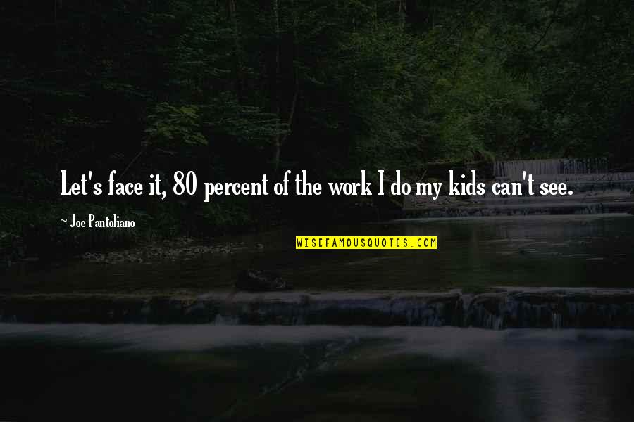 Varful Everest Quotes By Joe Pantoliano: Let's face it, 80 percent of the work Varful Everest Quotes By Joe Pantoliano: Let's face it, 80 percent of the work