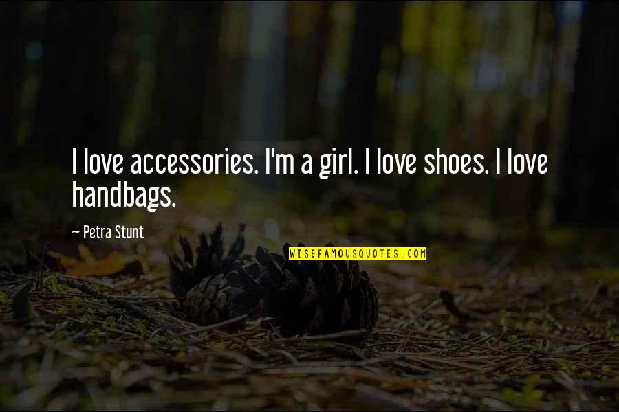 Varful Negoiu Quotes By Petra Stunt: I love accessories. I'm a girl. I love