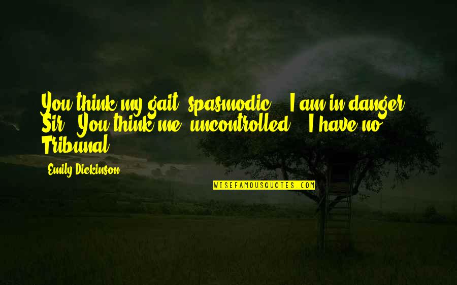 Varful Omu Quotes By Emily Dickinson: You think my gait 'spasmodic' - I am Varful Omu Quotes By Emily Dickinson: You think my gait 'spasmodic' - I am