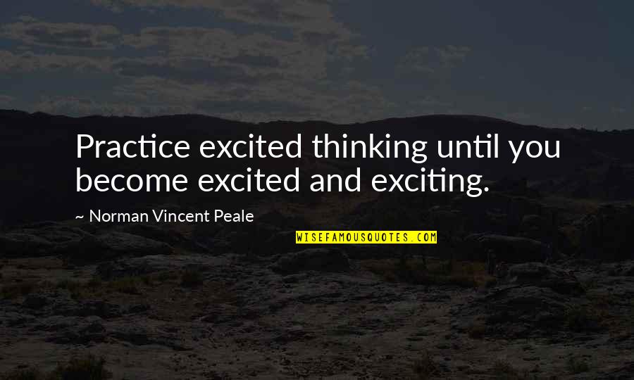 Varful Peleaga Quotes By Norman Vincent Peale: Practice excited thinking until you become excited and