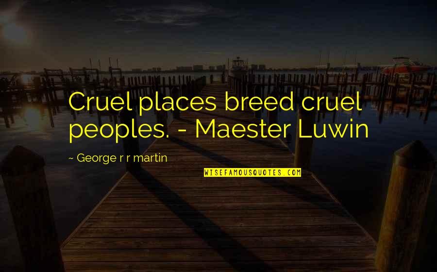 Varg Nyagomba Quotes By George R R Martin: Cruel places breed cruel peoples. - Maester Luwin