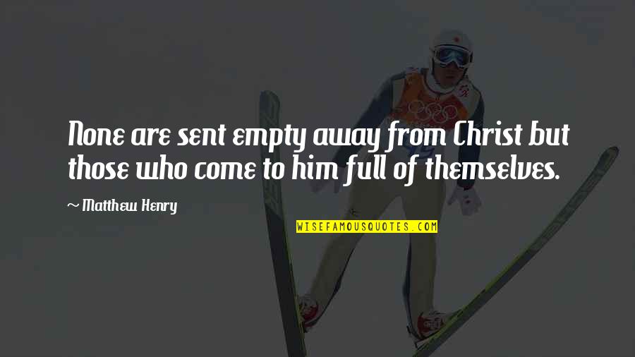 Varg Nyagomba Quotes By Matthew Henry: None are sent empty away from Christ but