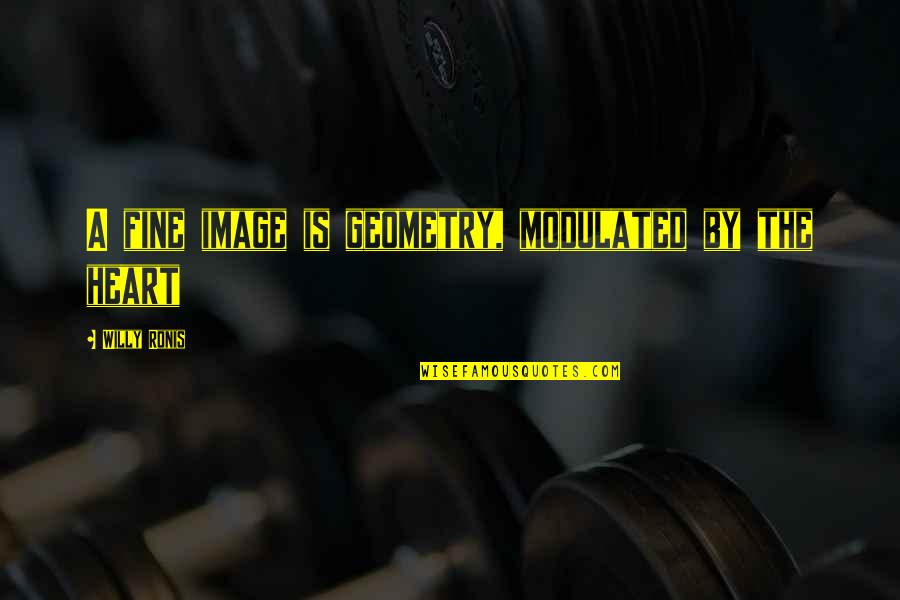 Varg Nyagomba Quotes By Willy Ronis: A fine image is geometry, modulated by the