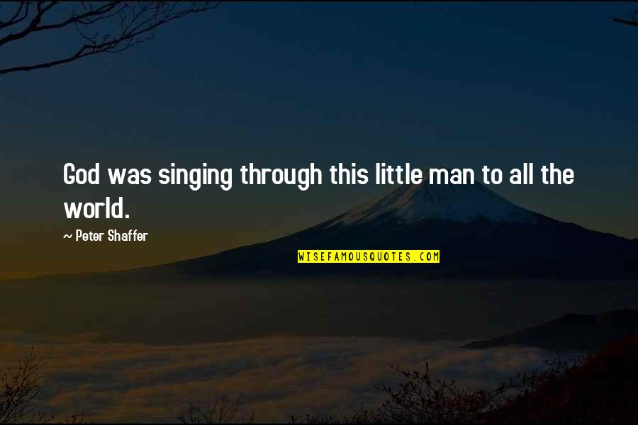 Varg Nyap Rk Lt Quotes By Peter Shaffer: God was singing through this little man to Varg Nyap Rk Lt Quotes By Peter Shaffer: God was singing through this little man to