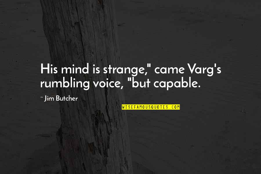 Varg Quotes By Jim Butcher: His mind is strange," came Varg's rumbling voice,