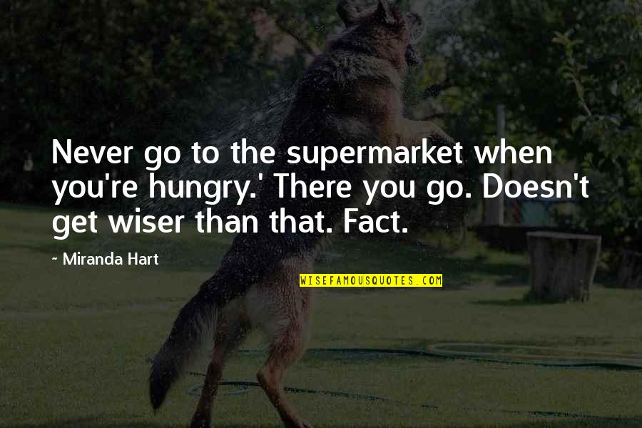 Vargan Quotes By Miranda Hart: Never go to the supermarket when you're hungry.'