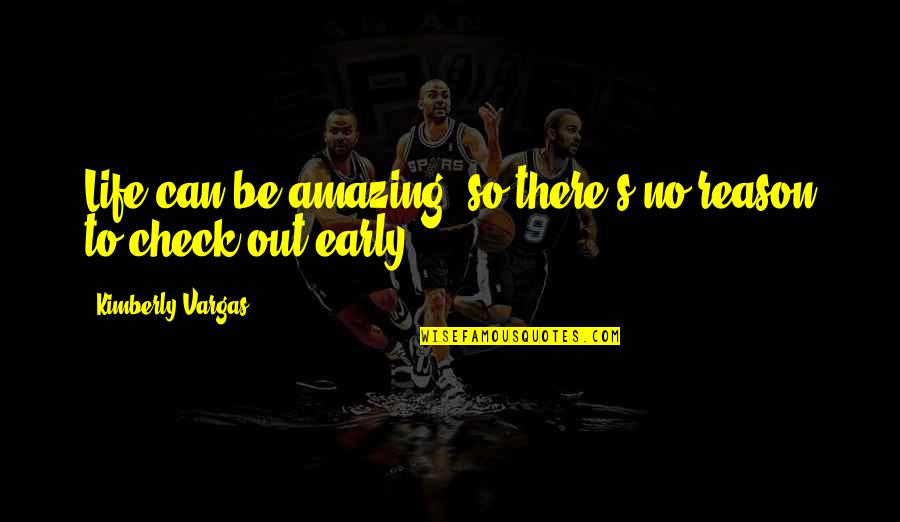 Vargas Quotes By Kimberly Vargas: Life can be amazing, so there's no reason Vargas Quotes By Kimberly Vargas: Life can be amazing, so there's no reason