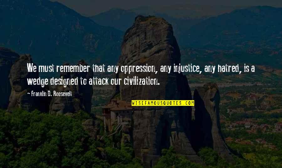 Vargen Ylar Quotes By Franklin D. Roosevelt: We must remember that any oppression, any injustice, Vargen Ylar Quotes By Franklin D. Roosevelt: We must remember that any oppression, any injustice,