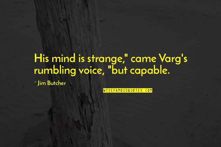 Varg's Quotes By Jim Butcher: His mind is strange," came Varg's rumbling voice,