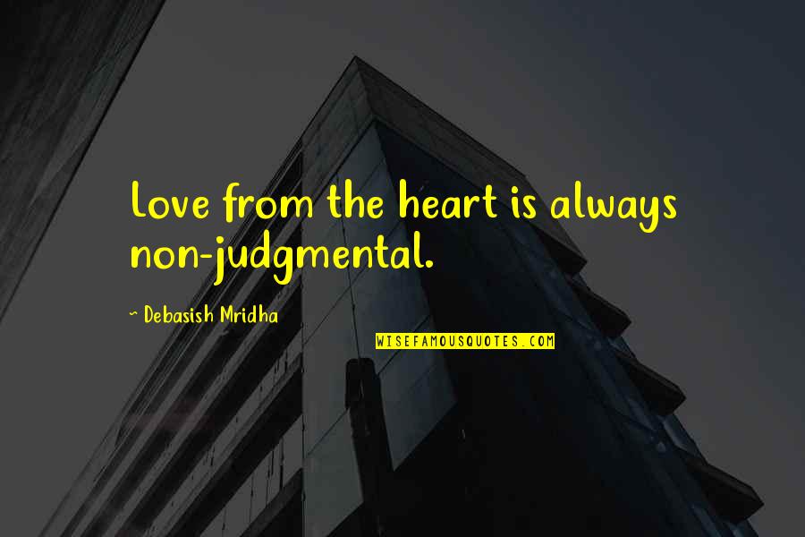 Vargshroom Quotes By Debasish Mridha: Love from the heart is always non-judgmental.