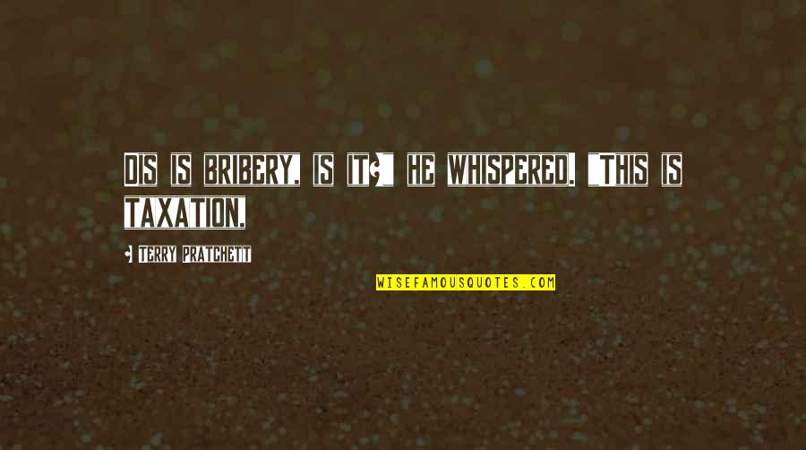 Vari Quotes By Terry Pratchett: Dis is bribery, is it?" he whispered. "This