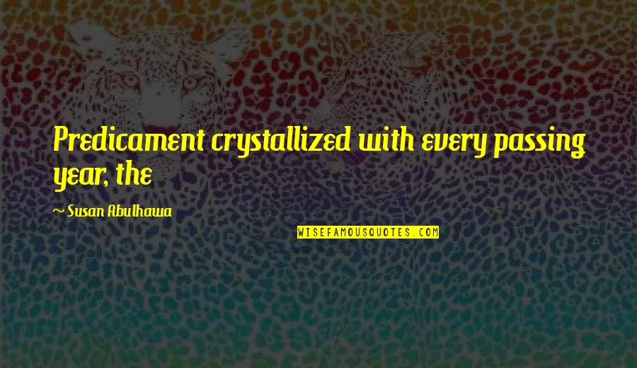 Variabilidad Humana Quotes By Susan Abulhawa: Predicament crystallized with every passing year, the