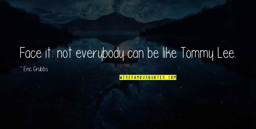 Variabilidad Significado Quotes By Eric Grubbs: Face it: not everybody can be like Tommy Variabilidad Significado Quotes By Eric Grubbs: Face it: not everybody can be like Tommy