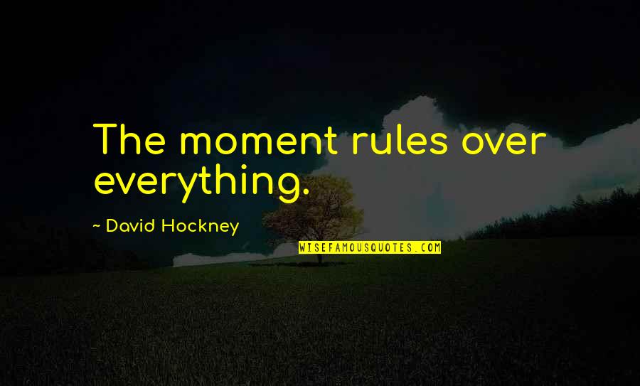 Variability Calculator Quotes By David Hockney: The moment rules over everything. Variability Calculator Quotes By David Hockney: The moment rules over everything.