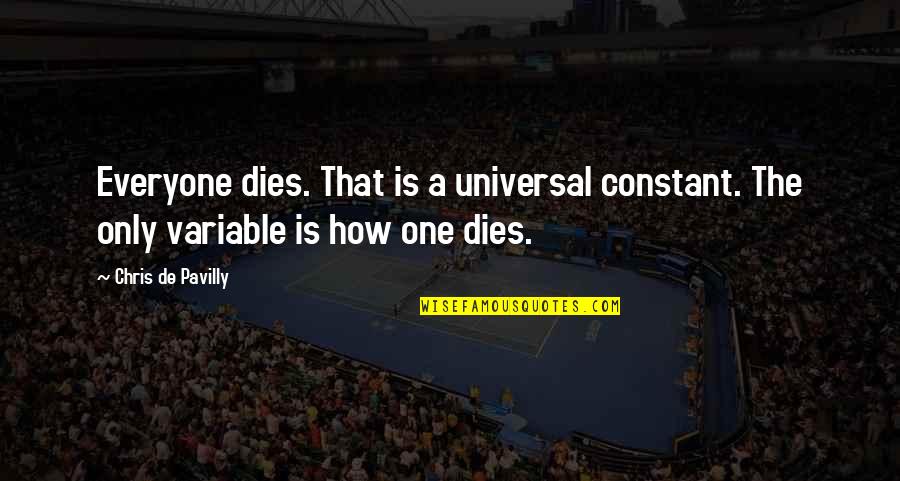 Variable In Quotes By Chris De Pavilly: Everyone dies. That is a universal constant. The