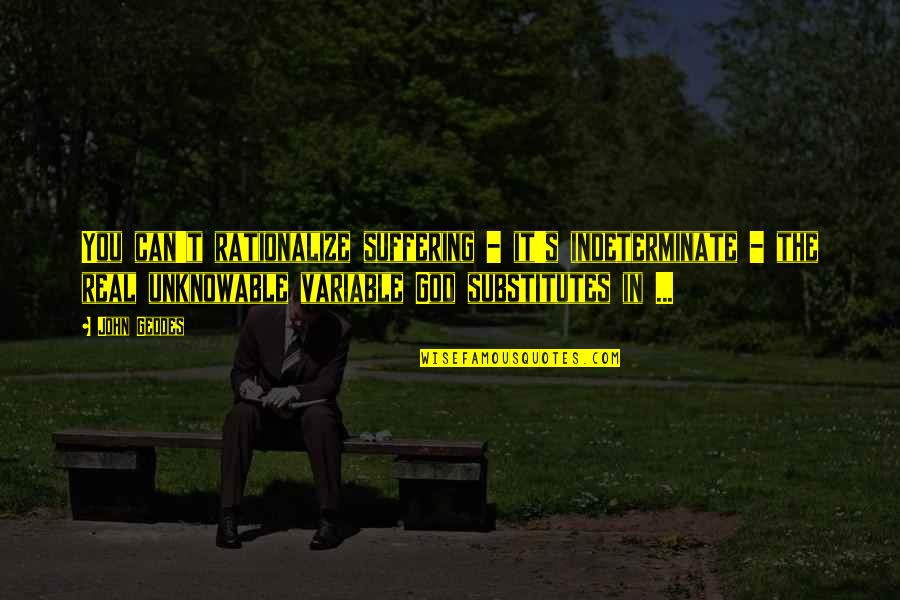 Variable In Quotes By John Geddes: You can't rationalize suffering - it's indeterminate - Variable In Quotes By John Geddes: You can't rationalize suffering - it's indeterminate -