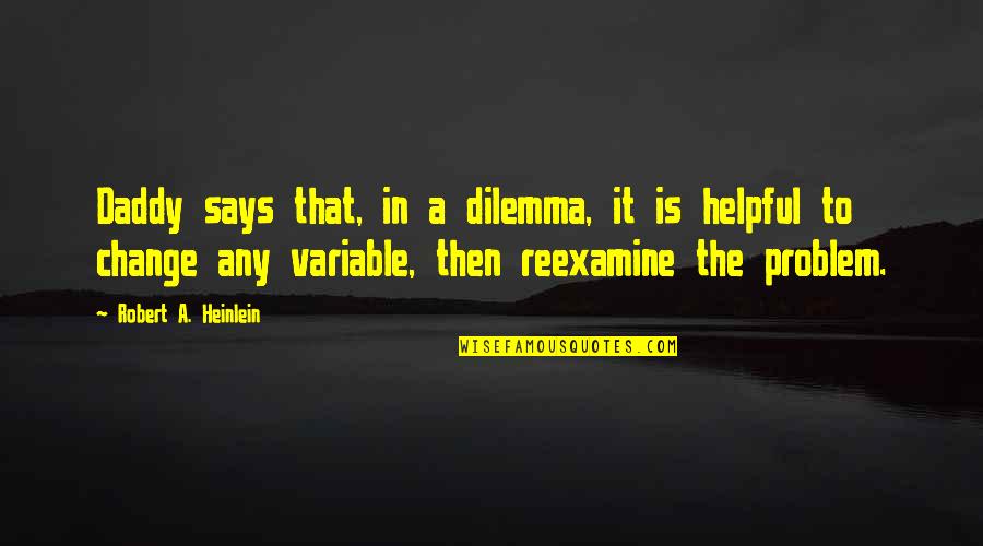 Variable In Quotes By Robert A. Heinlein: Daddy says that, in a dilemma, it is Variable In Quotes By Robert A. Heinlein: Daddy says that, in a dilemma, it is