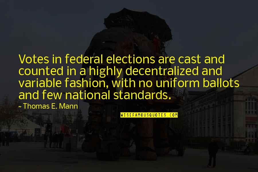 Variable In Quotes By Thomas E. Mann: Votes in federal elections are cast and counted Variable In Quotes By Thomas E. Mann: Votes in federal elections are cast and counted