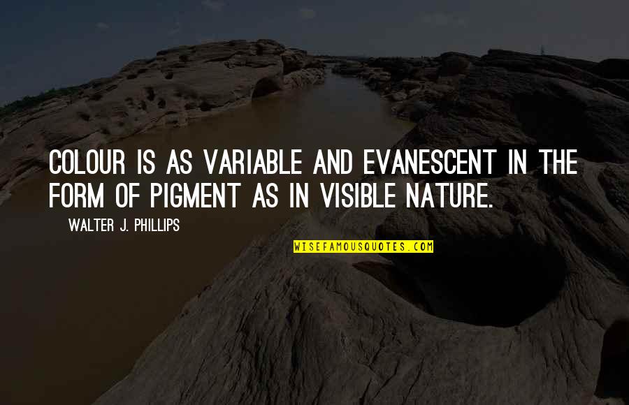 Variable In Quotes By Walter J. Phillips: Colour is as variable and evanescent in the Variable In Quotes By Walter J. Phillips: Colour is as variable and evanescent in the