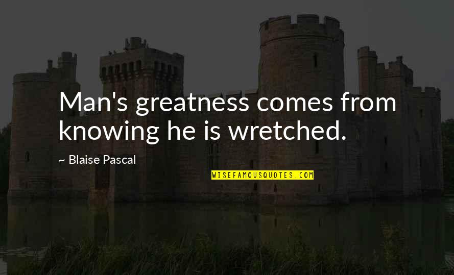 Variaciones Quotes By Blaise Pascal: Man's greatness comes from knowing he is wretched.