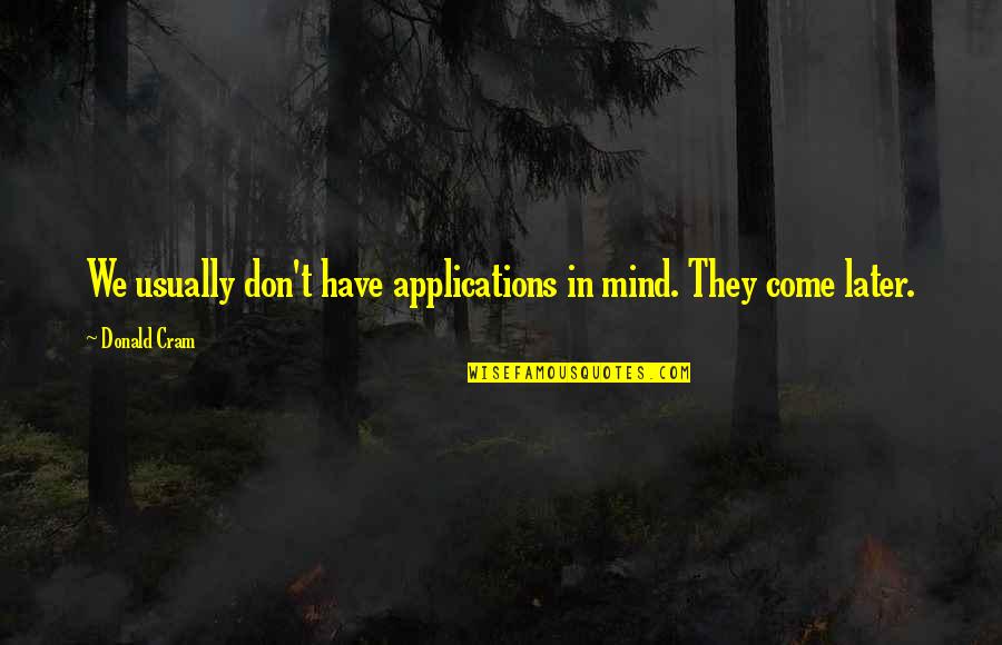 Variadas En Quotes By Donald Cram: We usually don't have applications in mind. They