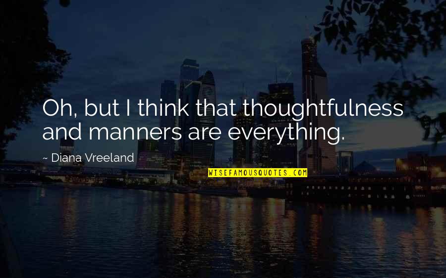 Variados In English Quotes By Diana Vreeland: Oh, but I think that thoughtfulness and manners