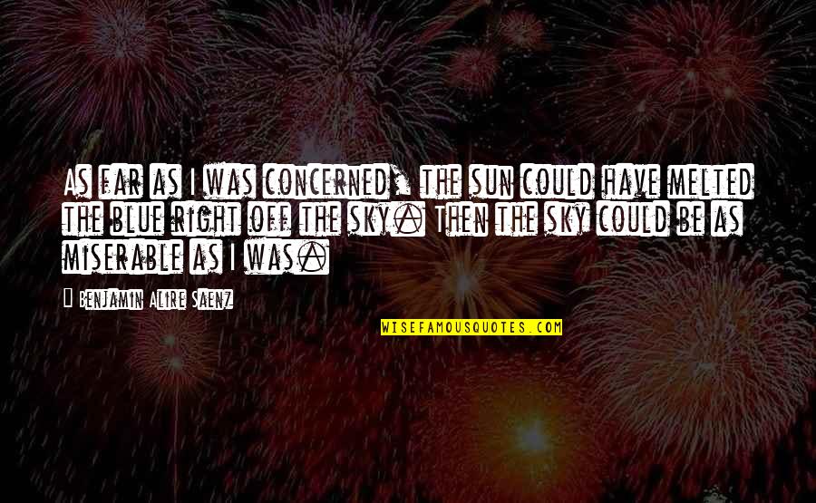 Variados Ingles Quotes By Benjamin Alire Saenz: As far as I was concerned, the sun Variados Ingles Quotes By Benjamin Alire Saenz: As far as I was concerned, the sun