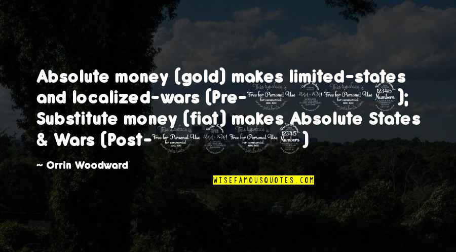 Varian Fry Famous Quotes By Orrin Woodward: Absolute money (gold) makes limited-states and localized-wars (Pre-1913);