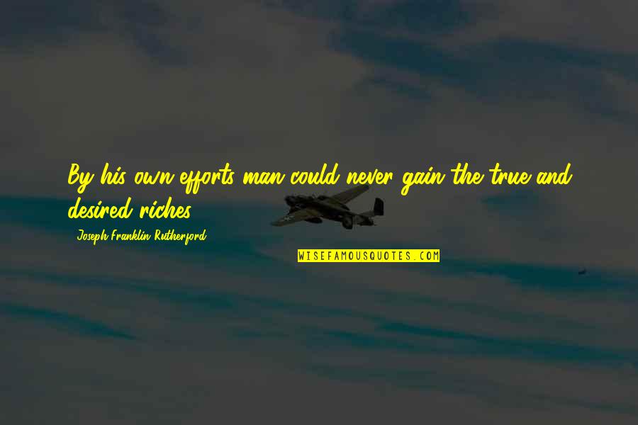 Varian Tangled Quotes By Joseph Franklin Rutherford: By his own efforts man could never gain Varian Tangled Quotes By Joseph Franklin Rutherford: By his own efforts man could never gain
