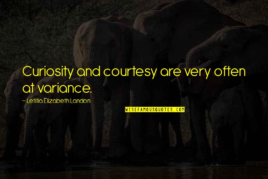 Variance Quotes By Letitia Elizabeth Landon: Curiosity and courtesy are very often at variance.