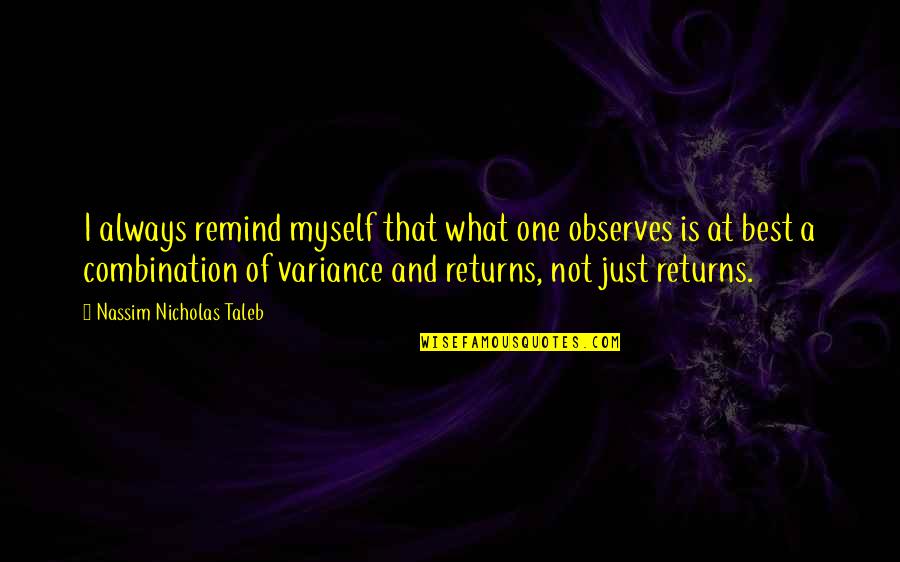 Variance Quotes By Nassim Nicholas Taleb: I always remind myself that what one observes