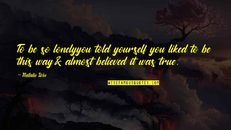 Variances Quotes By Natalie Wee: To be so lonelyyou told yourself you liked