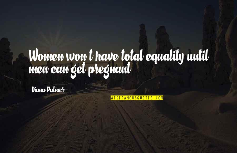 Variantes Lexicas Quotes By Diana Palmer: Women won't have total equality until men can Variantes Lexicas Quotes By Diana Palmer: Women won't have total equality until men can