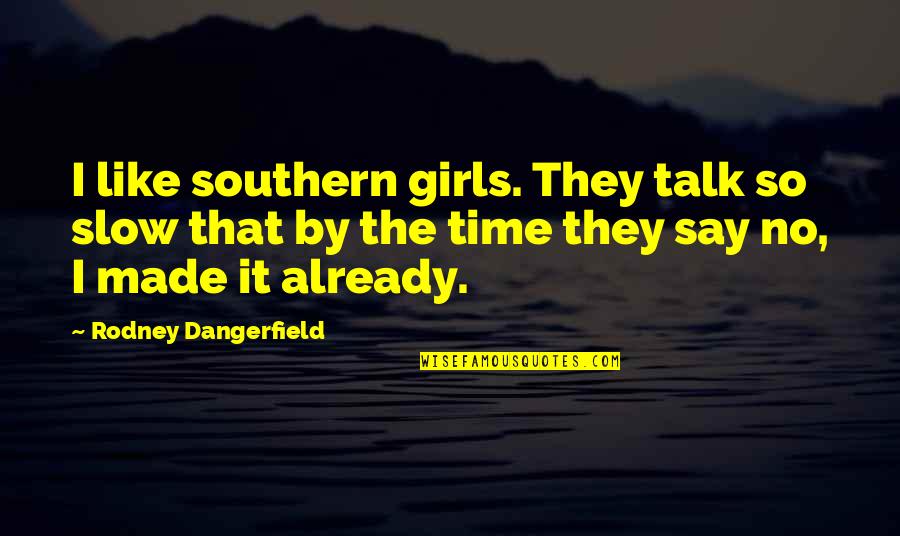 Variasi Motor Quotes By Rodney Dangerfield: I like southern girls. They talk so slow