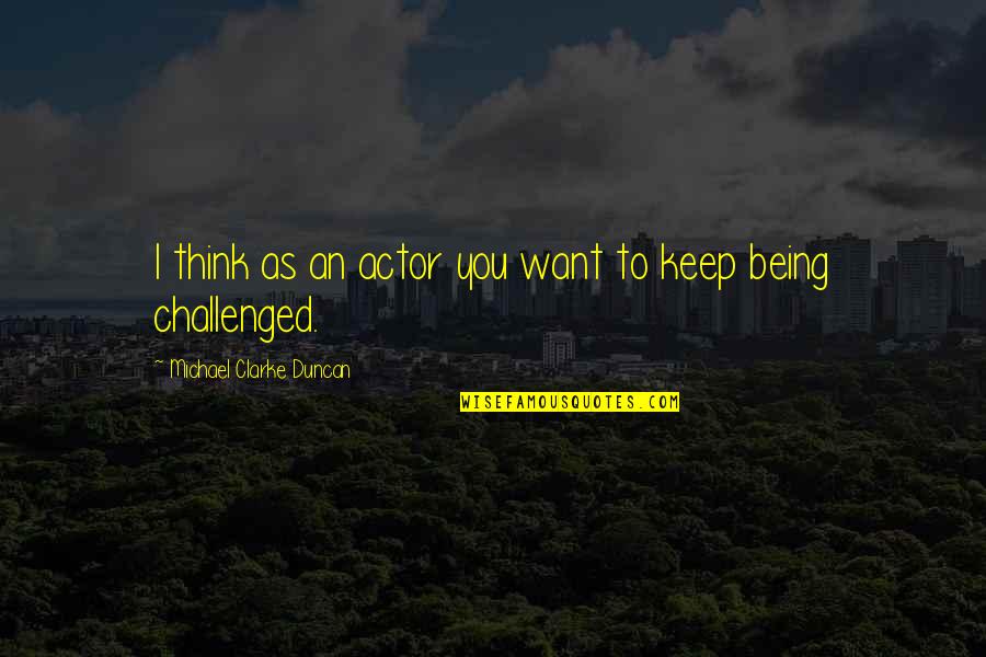 Variavel Continua Quotes By Michael Clarke Duncan: I think as an actor you want to Variavel Continua Quotes By Michael Clarke Duncan: I think as an actor you want to